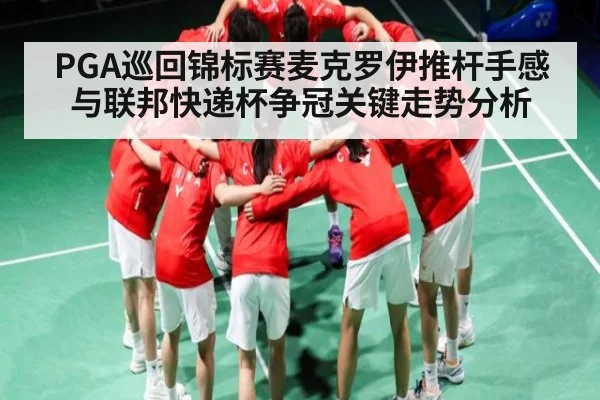 PGA巡回锦标赛麦克罗伊推杆手感与联邦快递杯争冠关键走势分析