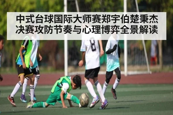 中式台球国际大师赛郑宇伯楚秉杰决赛攻防节奏与心理博弈全景解读